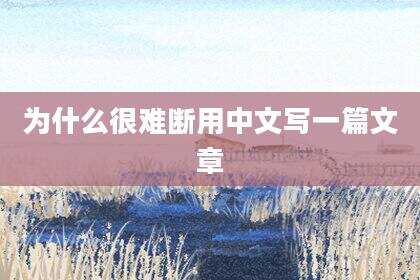 为什么很难断用中文写一篇文章