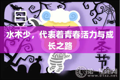 水木少，代表着青春活力与成长之路
