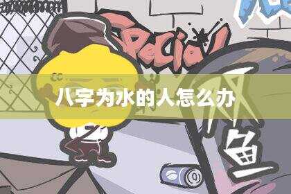 八字为水的人怎么办