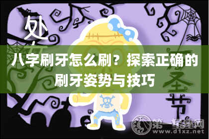 八字刷牙怎么刷？探索正确的刷牙姿势与技巧