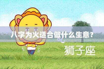 八字为火适合做什么生意？
