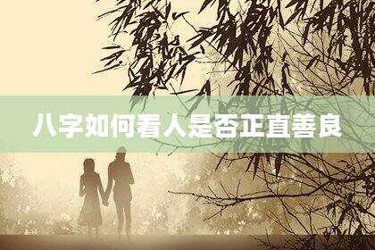 八字如何看人是否正直善良