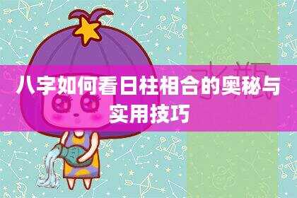 八字如何看日柱相合的奥秘与实用技巧