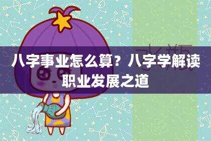 八字事业怎么算？八字学解读职业发展之道