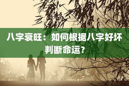 八字衰旺：如何根据八字好坏判断命运？