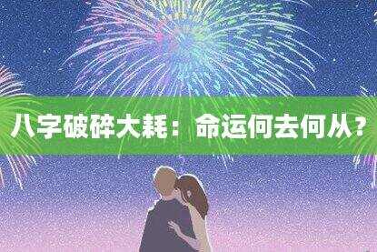 八字破碎大耗：命运何去何从？