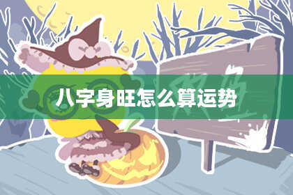 八字身旺怎么算运势