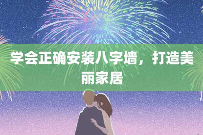 学会正确安装八字墙，打造美丽家居