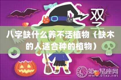 八字缺什么养不活植物（缺木的人适合种的植物）