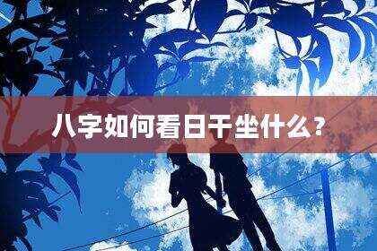 八字如何看日干坐什么？