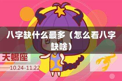 八字缺什么最多（怎么看八字缺啥）