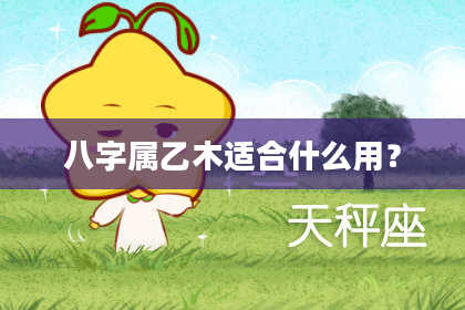 八字属乙木适合什么用？