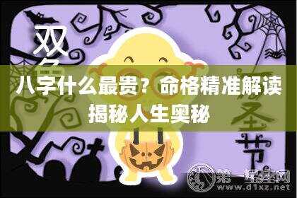 八字什么最贵？命格精准解读揭秘人生奥秘