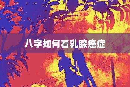 八字如何看乳腺癌症