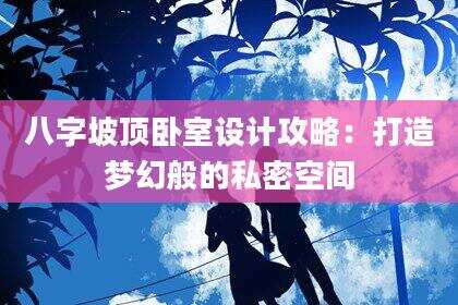 八字坡顶卧室设计攻略：打造梦幻般的私密空间