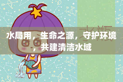 水局用，生命之源，守护环境，共建清洁水域