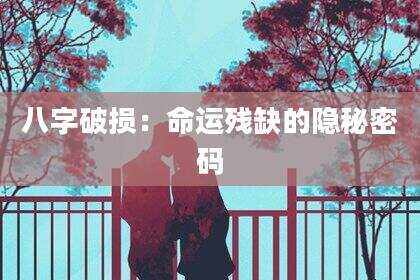 八字破损：命运残缺的隐秘密码