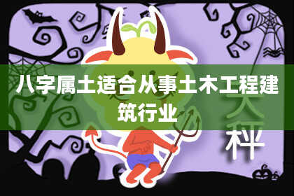 八字属土适合从事土木工程建筑行业