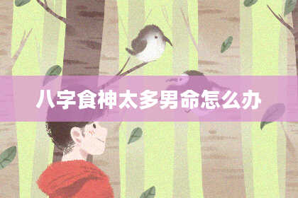 八字食神太多男命怎么办