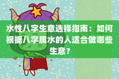 水性八字生意选择指南：如何根据八字属水的人适合做哪些生意？
