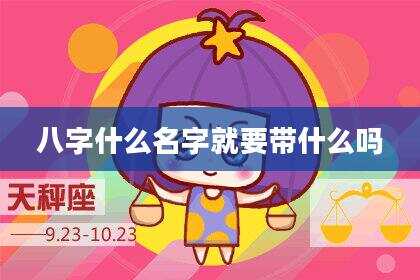 八字什么名字就要带什么吗