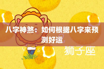 八字神煞：如何根据八字来预测好运