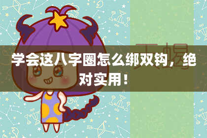 学会这八字圈怎么绑双钩，绝对实用！