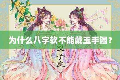 为什么八字软不能戴玉手镯？