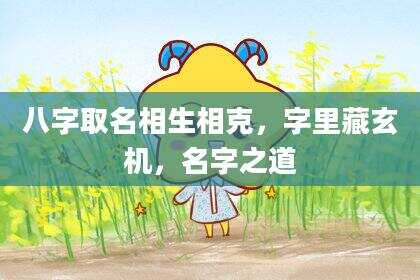 八字取名相生相克，字里藏玄机，名字之道