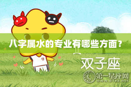 八字属水的专业有哪些方面？