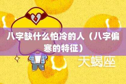八字缺什么怕冷的人（八字偏寒的特征）