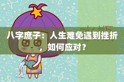 八字庶子：人生难免遇到挫折，如何应对？