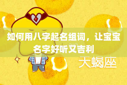 如何用八字起名组词，让宝宝名字好听又吉利