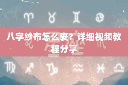 八字纱布怎么裹？详细视频教程分享