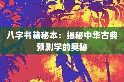 八字书籍秘本：揭秘中华古典预测学的奥秘