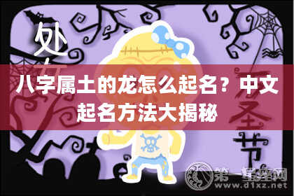 八字属土的龙怎么起名？中文起名方法大揭秘