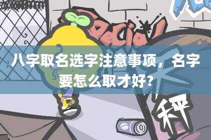 八字取名选字注意事项，名字要怎么取才好？