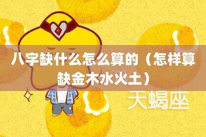 八字缺什么怎么算的（怎样算缺金木水火土）
