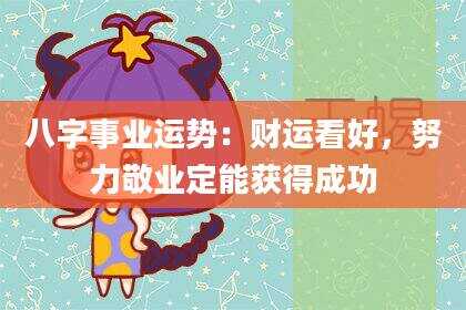 八字事业运势：财运看好，努力敬业定能获得成功