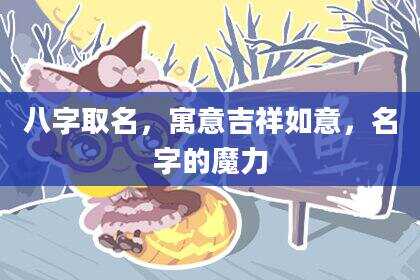 八字取名，寓意吉祥如意，名字的魔力