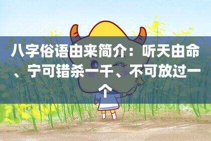 八字俗语由来简介：听天由命、宁可错杀一千、不可放过一个