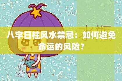 八字日柱风水禁忌：如何避免命运的风险？