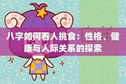 八字如何看人挑食：性格、健康与人际关系的探索