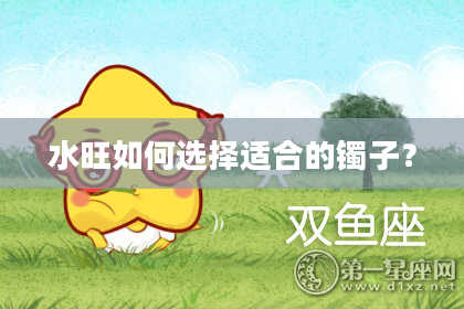 水旺如何选择适合的镯子？