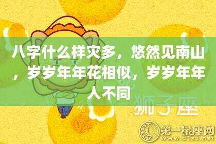 八字什么样灾多，悠然见南山，岁岁年年花相似，岁岁年年人不同
