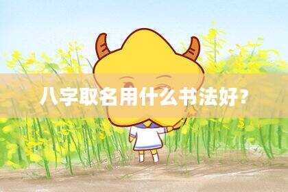 八字取名用什么书法好？