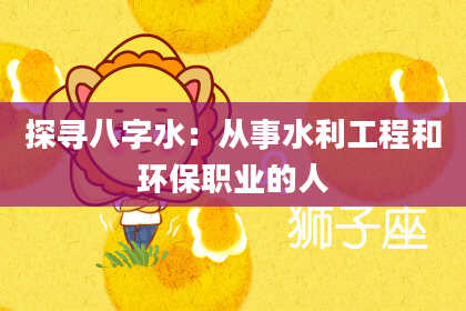 探寻八字水：从事水利工程和环保职业的人
