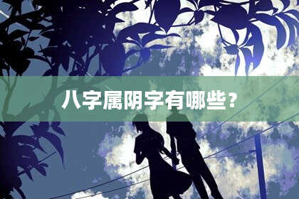 八字属阴字有哪些？