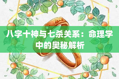 八字十神与七杀关系：命理学中的奥秘解析