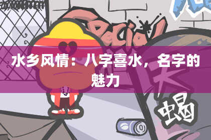 水乡风情：八字喜水，名字的魅力